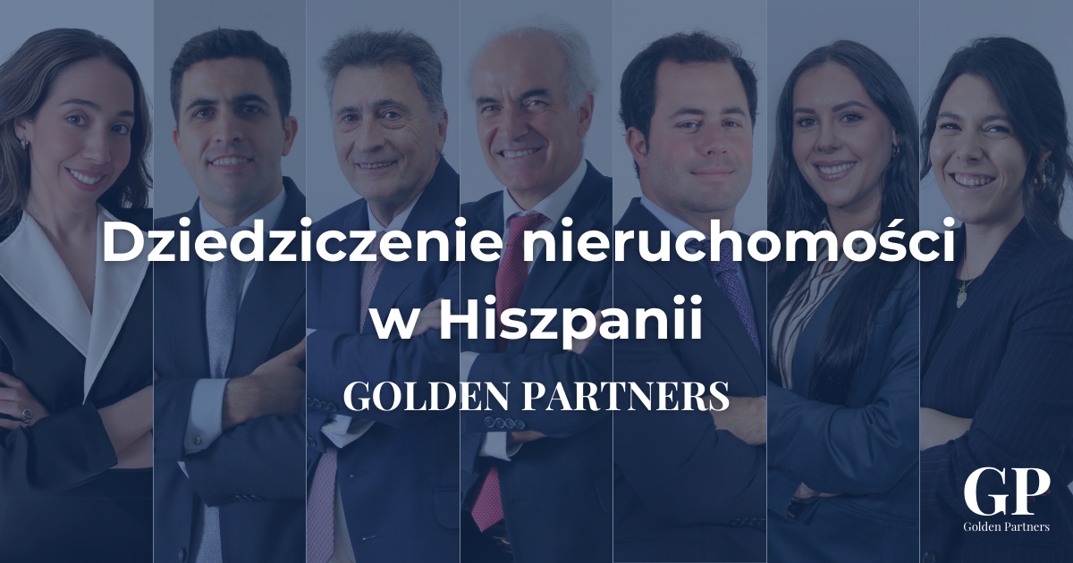 Zespół Golden Partners – doradztwo prawne w zakresie dziedziczenia nieruchomości w Hiszpanii